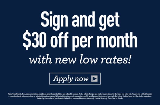 Sign a lease and get $30 off per month with new low rates!