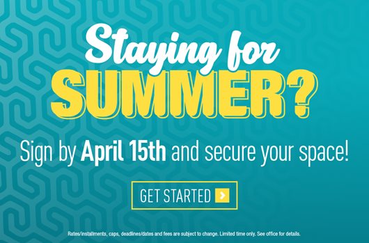 Staying for Summer? Sign by April 15th and secure your space! Get Started>