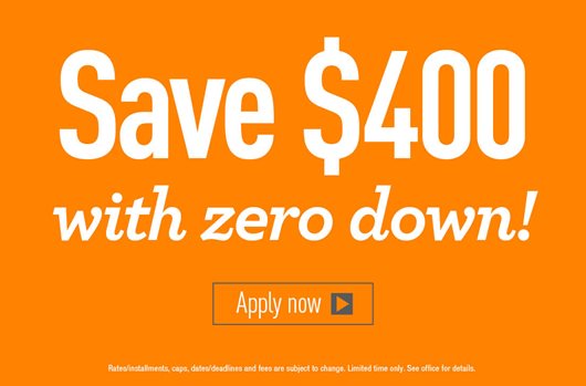 Save $400 with zero down. Apply now.