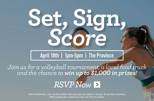Set, Sign, Score 4/18 | 1pm-5pm | at The Province Join us for a volleyball tournament, food truck + enter to win up to $1k in prizes! RSVP today>