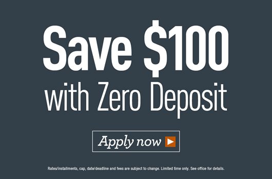 Save $100 with zero deposit