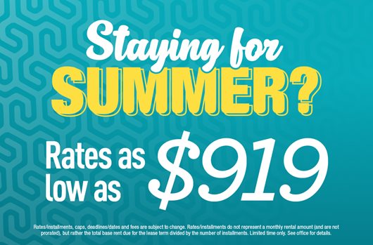 Staying for Summer? Sign and get rates as low as $919