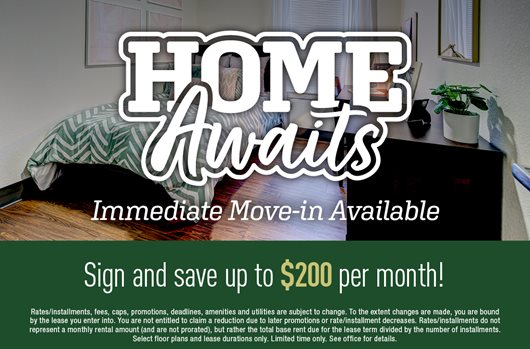 Immediate move-in available. Sign and save up to $200 per month