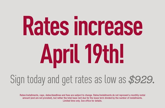 Rates increase April 19th. Sign today and get rates as low as $929.