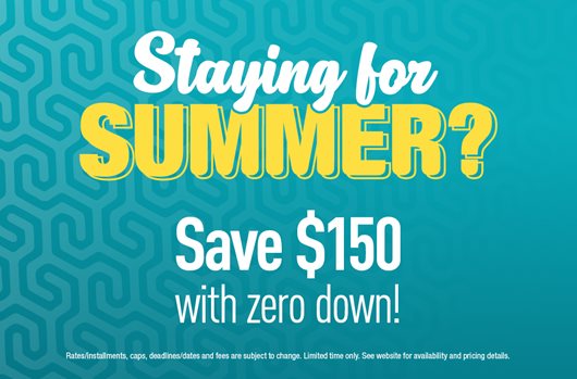 Staying for Summer? Save $150 with zero down