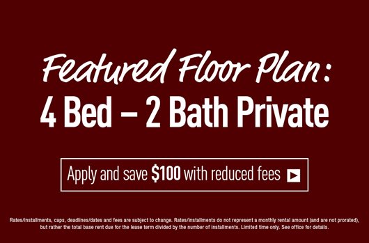 Featured Floor Plan: 4 bed - 2 bath Private | Apply and save $100 with reduced fees. 
