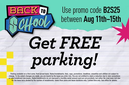 Use promo code B2S25 between August 11th - 15th to sign a lease and get FREE parking
