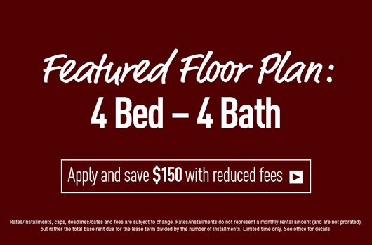 Featured Floor Plan 4 Bed - 4 Bath | Apply and save $150 with reduced fees> 