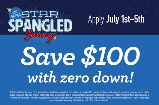 Star Spangled Savings! Apply between 7/1 - 7/5 and save $100 with zero down!