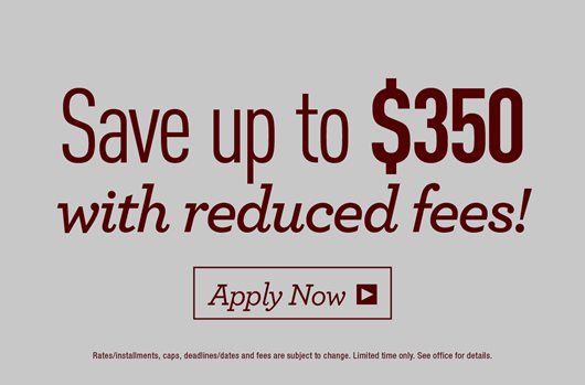 Save up to $350 with reduced fees! ApplyNow> 
