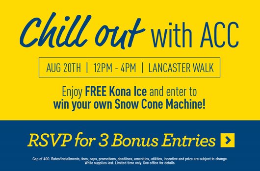 Chill Out with ACC August 20th | 12PM - 4PM | Lancaster Walk Come enjoy FREE Kona Ice and enter to win your own Snow Cone Machine! RSVP for 3 Bonus Entries: