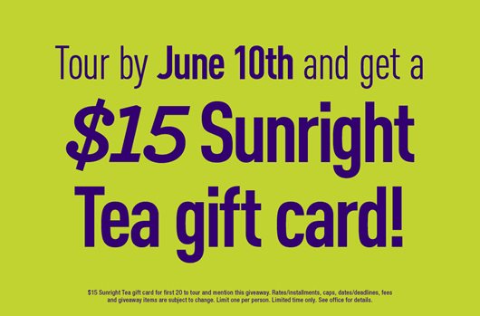 Tour by June 10th and get a $15 Sunright Tea gift card!
