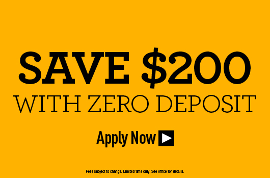 Save $200 with Zero Deposit! Apply Now >