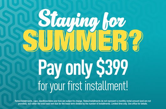 Staying for Summer? Pay only $399 for your first installment!