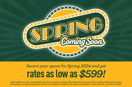 Spring is Coming | Secure your space for Spring 2024 and get rates as low as $599
