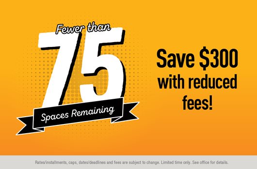 Fewer than 75 spaces remaining! Save $300 with zero down >