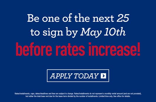 Be one of the next 25 to sign by May 10th before rates increase! Apply today> 