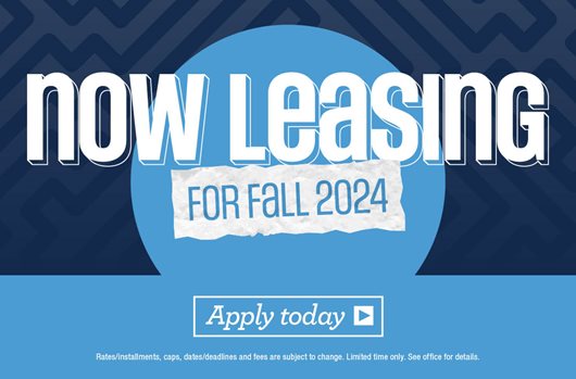 Now leasing for Fall 2024! Apply today >