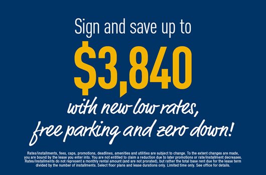 Sign and save up to $3,840 with new low rates, free parking, and zero down!
