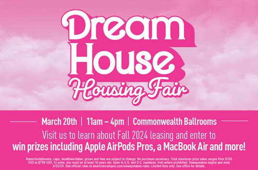 VCU Housing Fair March 20th | 11am-4pm | Commonwealth Ballrooms Visit us to learn about Fall 2024 leasing and enter to win prizes including Apple AirPods Pros, a MacBook Air and more!