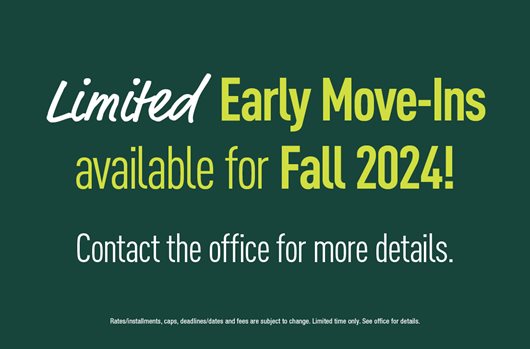 Limited early move-ins available for Fall 2024! Contact the office for more details. 