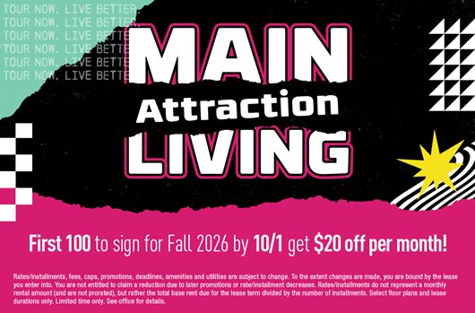 Main Attraction Living. First 100 to sign for Fall 2026 by 10/1 get $20 off per month!