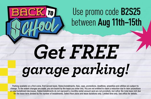 Use promo code B2S25 between August 11th - 15th to sign a lease and get FREE garage parking