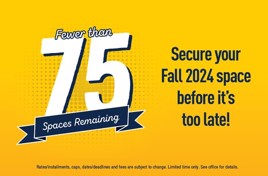 Fewer than 75 spaces remaining! Secure your Fall 2024 space before it's too late!