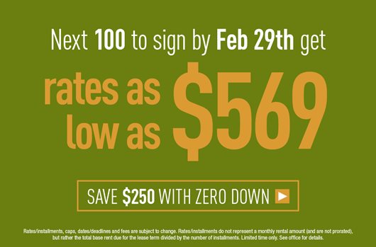 Next 100 to sign by Feb 29th get rates as low as $569! Save $250 with zero down