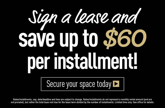 sign a lease and save up to $60 per installment!