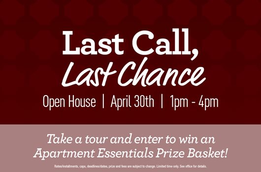 Last Call Last Chance | April 30th | 1PM - 4 PM | Tour and enter to win an Apartment Essentials Prize basket! 