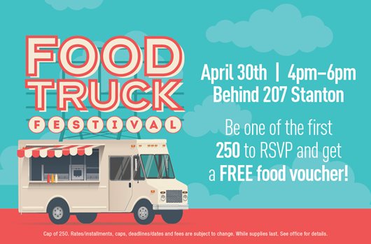 Food Truck Festival. April 30th | 4pm-6pm | Behind 207 Stanton. Be one of the first 250 to RSVP and get a FREE food voucher!
