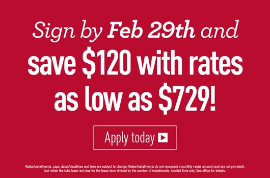 Sign a lease by February 29th and save $120 with rates as low as $729!