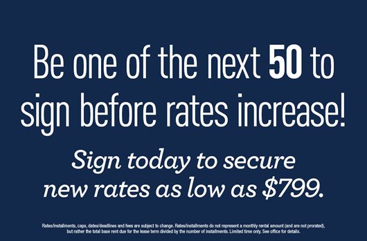 Be one of the next 50 to sign before rates increase! Sign today to secure new rates as low as $799.