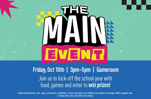 The Main Event | October 3rd | 3-5pm | Gameroom Join us to kickoff the school year with food, games and enter to win prizes!