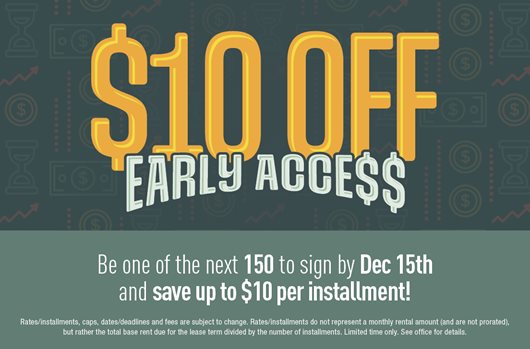 $10 off early access. Be one of the next 150 to sign by Dec 15th and save up to $10 per installment!