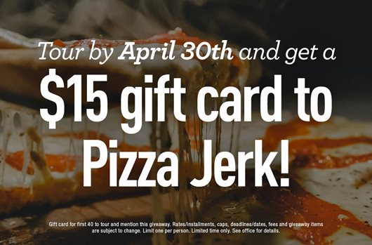 Tour by 4/30 and get a $15 gift card to Pizza Jerk